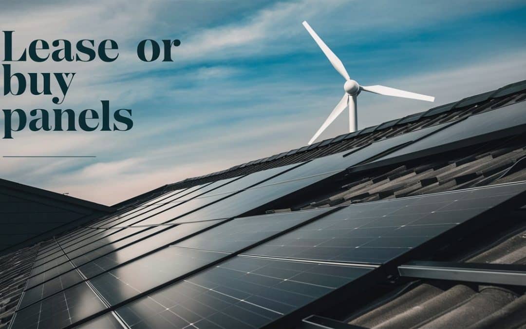 Lease or Buy Solar Panels for Your Home: Which Option Is Best?